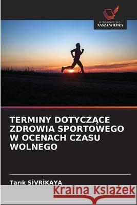 TERMINY DOTYCZACE ZDROWIA SPORTOWEGO W OCENACH CZASU WOLNEGO SIVRIKAYA, Tarik 9786209200205 Wydawnictwo Nasza Wiedza - książka