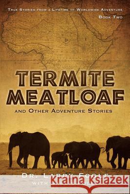 Termite Meatloaf and Other Adventure Stories Larry Fogle, Dr, Sallie Fogle 9781626975507 Xulon Press - książka