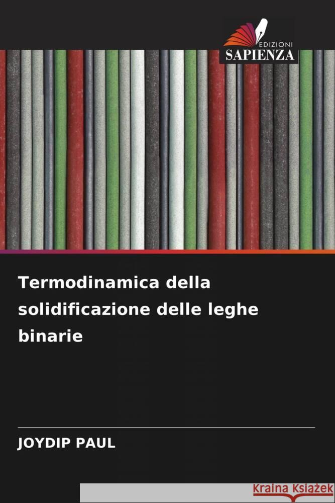 Termodinamica della solidificazione delle leghe binarie Joydip Paul 9786208647223 Edizioni Sapienza - książka