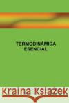 Termodinámica Esencial Cervantes, J. G. 9781985625396 Createspace Independent Publishing Platform