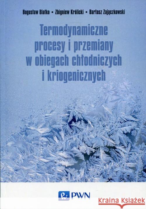 Termodynamiczne procesy i przemiany w obiegach chłodniczych i kriogenicznych Białko Bogusław Królicki Zbigniew Zajączkowski Bartosz 9788301182519 Wydawnictwo Naukowe PWN - książka