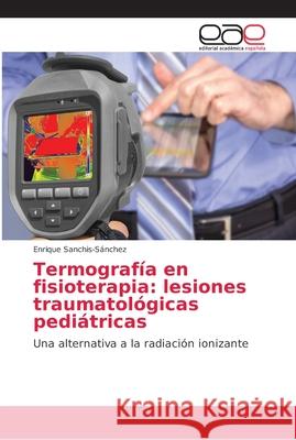 Termografía en fisioterapia: lesiones traumatológicas pediátricas Sanchis-Sánchez, Enrique 9786202159463 Editorial Académica Española - książka