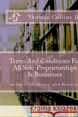 Terms And Conditions For All Sole-Proprietorships & Businesses: Saving Time, Money, and Resources Collins Jr, Thomas 9781494416812 Createspace - książka