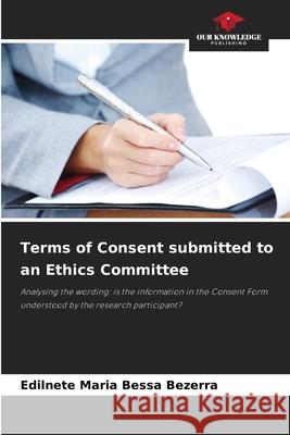 Terms of Consent submitted to an Ethics Committee Bessa Bezerra, Edilnete Maria 9786203899214 Our Knowledge Publishing - książka