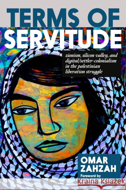 Terms of Servitude: Zionism, Silicon Valley, and Digital/Settler-Colonialism in the Palestinian Liberation Struggle Omar Zahzah 9781644214800 Seven Stories Press - książka