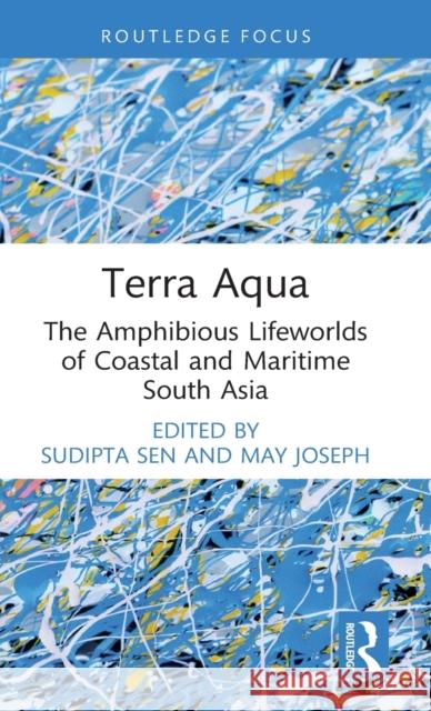 Terra Aqua: The Amphibious Lifeworlds of Coastal and Maritime South Asia Sen, Sudipta 9781032252766 Taylor & Francis Ltd - książka