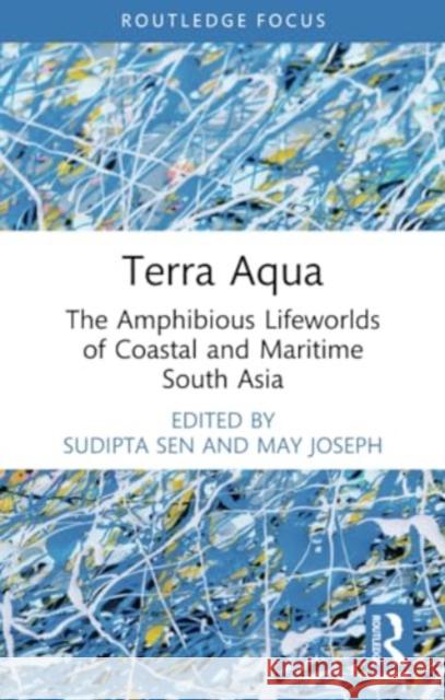 Terra Aqua: The Amphibious Lifeworlds of Coastal and Maritime South Asia Sudipta Sen May Joseph 9781032252803 Routledge - książka