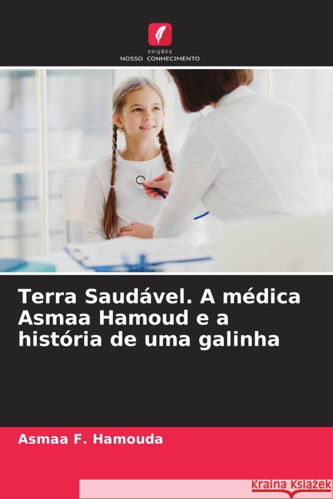 Terra Saud?vel. A m?dica Asmaa Hamoud e a hist?ria de uma galinha Asmaa F. Hamouda 9786208127947 Edicoes Nosso Conhecimento - książka