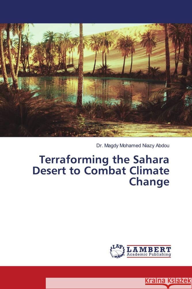 Terraforming the Sahara Desert to Combat Climate Change Mohamed Niazy Abdou, Dr. Magdy 9786206782056 LAP Lambert Academic Publishing - książka