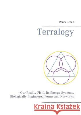 Terralogy: - Our Reality Field, Its Energy Systems, Biologically Engineered Forms and Networks Green, Randi 9788771704358 Books on Demand - książka