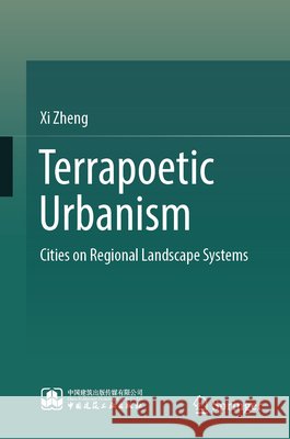 Terrapoetic Urbanism: Cities on Regional Landscape Systems Zheng, Xi 9789819586752 Springer - książka