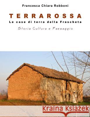 Terrarossa: Le Case Di Terra Della Frascheta Francesca Chiara Robboni 9781523227853 Createspace Independent Publishing Platform - książka