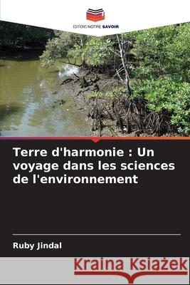 Terre d'harmonie: Un voyage dans les sciences de l'environnement Ruby Jindal 9786207900961 Editions Notre Savoir - książka