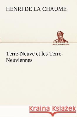 Terre-Neuve et les Terre-Neuviennes Henri De La Chaume 9783849128746 Tredition Classics - książka