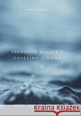 Terrence Malick's Unseeing Cinema: Memory, Time and Audibility Batcho, James 9783030094850 Palgrave MacMillan - książka