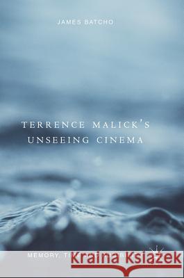 Terrence Malick's Unseeing Cinema: Memory, Time and Audibility Batcho, James 9783319764207 Palgrave MacMillan - książka
