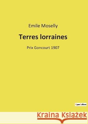 Terres lorraines: Prix Goncourt 1907 Emile Moselly 9782385087746 Culturea - książka