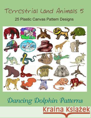 Terrestrial Land Animals 5: 25 Plastic Canvas Pattern Designs Dancing Dolphin Patterns 9781075086724 Independently Published - książka