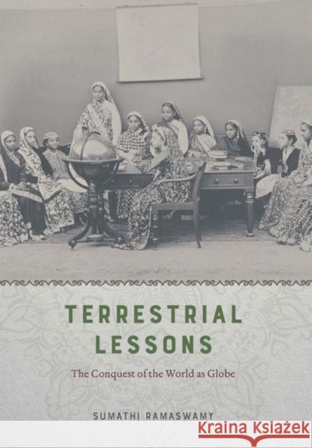 Terrestrial Lessons: The Conquest of the World as Globe Sumathi Ramaswamy 9780226476575 University of Chicago Press - książka