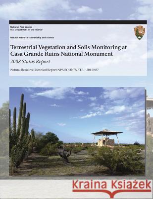 Terrestrial Vegetation and Soils Monitoring at Casa Grande Ruins National Monument: 2008 Status Report Cheryl L. McIntyre J. Andrew Hubbard Sarah E. Studd 9781493700349 Createspace - książka