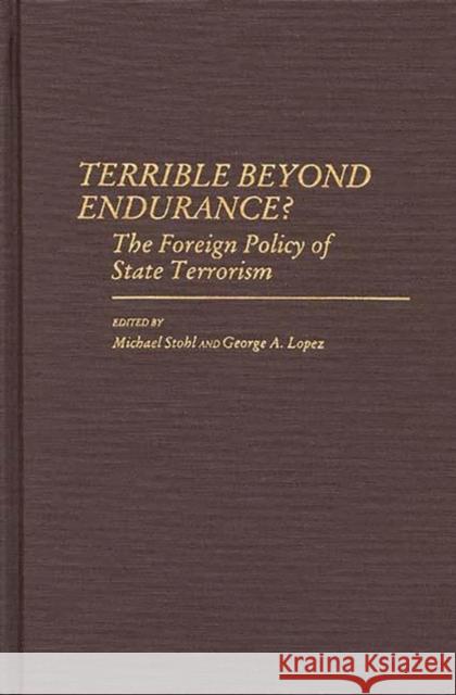 Terrible Beyond Endurance?: The Foreign Policy of State Terrorism Lopez, George 9780313252976 Greenwood Press - książka