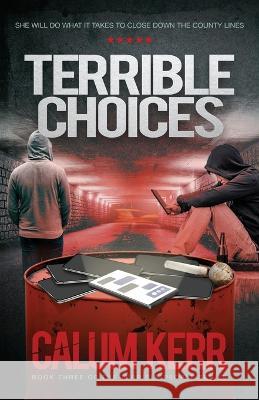 Terrible Choices: She will do what it takes to close down the county lines Calum Kerr 9781838258382 Malcolm Kerr - książka