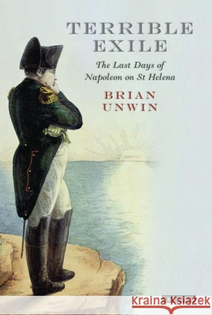 Terrible Exile: The Last Days of Napoleon on St Helena Unwin, Brian 9781848852877  - książka