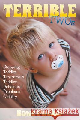 Terrible Twos: Stopping Toddler Tantrums & Toddler Behavior Problems Quickly Packer, Bowe 9781632876294 Speedy Publishing LLC - książka