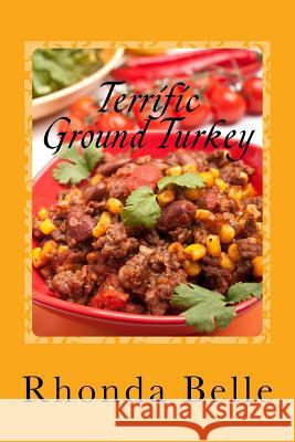 Terrific Ground Turkey: 60 #Delish Ground Turkey Recipes Rhonda Belle 9781543168419 Createspace Independent Publishing Platform - książka