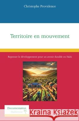 Territoire en mouvement: Repenser le d?veloppement pour un avenir durable en Ha?ti Christophe Providence 9782336538051 Editions L'Harmattan - książka