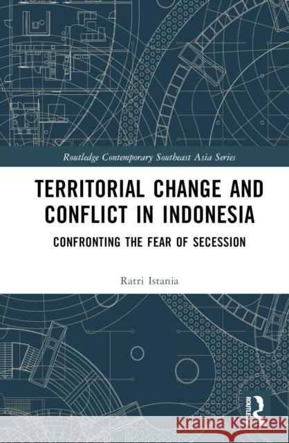 Territorial Change and Conflict in Indonesia: Confronting the Fear of Secession Istania, Ratri 9781032220567 Taylor & Francis Ltd - książka
