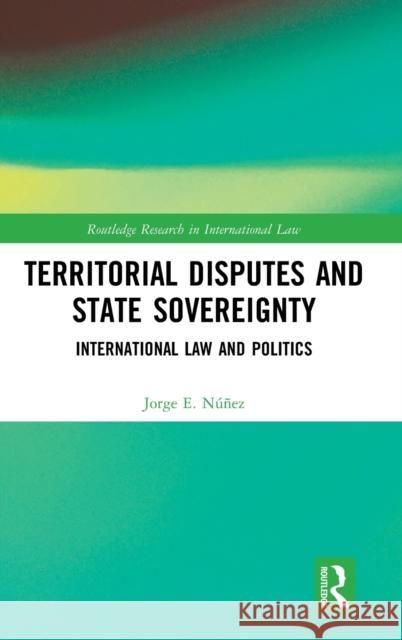 Territorial Disputes and State Sovereignty: International Law and Politics Núñez, Jorge E. 9780367201388 Routledge - książka