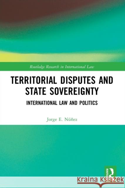 Territorial Disputes and State Sovereignty: International Law and Politics Jorge E. N??ez 9780367515294 Routledge - książka