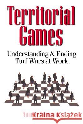 Territorial Games: Understanding and Ending Turf Wars at Work Simmons, Annette 9780814474105 AMACOM/American Management Association - książka