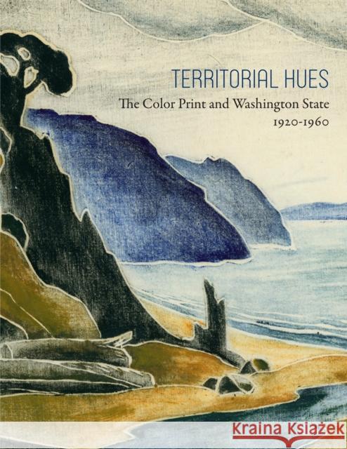 Territorial Hues: The Color Print and Washington State, 1920-1960 Martin, David F. 9780998911205 Cascadia Art Museum - książka