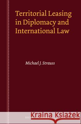 Territorial Leasing in Diplomacy and International Law Michael J. Strauss 9789004293618 Brill - Nijhoff - książka