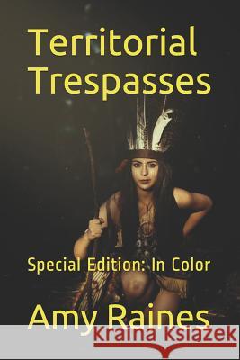 Territorial Trespasses: Special Edition: In Color Amy Lynn Raines 9781797604152 Independently Published - książka