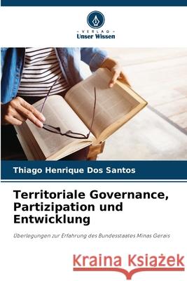 Territoriale Governance, Partizipation und Entwicklung Dos Santos, Thiago Henrique 9786206809692 Verlag Unser Wissen - książka