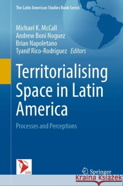 Territorialising Space in Latin America: Processes and Perceptions Michael K. McCall Andrew Bon Brian Napoletano 9783030822217 Springer - książka