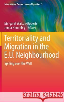 Territoriality and Migration in the E.U. Neighbourhood: Spilling over the Wall Margaret Walton-Roberts, Jenna Hennebry 9789400767447 Springer - książka