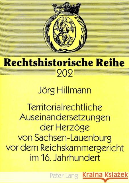 Territorialrechtliche Auseinandersetzungen Der Herzoege Von Sachsen-Lauenburg VOR Dem Reichskammergericht Im 16. Jahrhundert Hillmann, Jorg 9783631348079 Peter Lang Gmbh, Internationaler Verlag Der W - książka