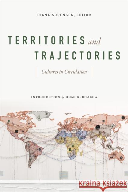 Territories and Trajectories: Cultures in Circulation Diana Sorensen Homi K. Bhabha 9780822359234 Duke University Press - książka