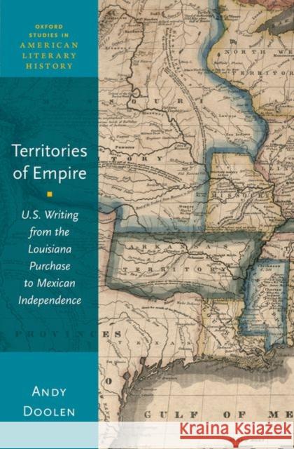 Territories of Empire: U.S. Writing from the Louisiana Purchase to Mexican Independence Doolen, Andy 9780199348626 Oxford University Press, USA - książka