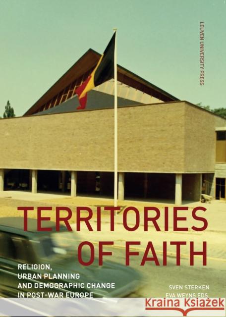 Territories of Faith: Religion, Urban Planning and Demographic Change in Post-War Europe Sven Sterken Eva Weyns  9789462703094 Leuven University Press - książka