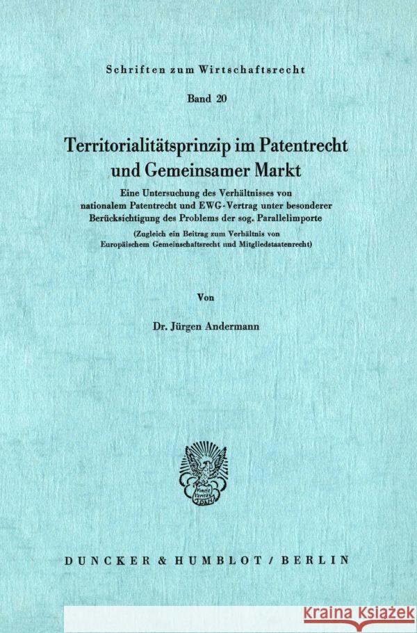 Territoritalitatsprinzip Im Patentrecht Und Gemeinsamer Markt: Eine Untersuchung Von Nationalem Patentrecht Und Ewg-Vertrag Unter Besonderer Berucksic Andermann, Jurgen 9783428034031 Duncker & Humblot - książka