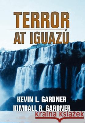 Terror at Iguaz Kevin L Gardner 9781465398116 Xlibris - książka