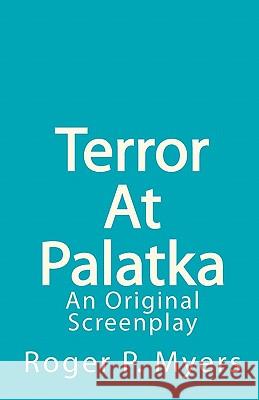 Terror At Palatka: An Original Screenplay Myers, Roger P. 9781453631003 Createspace - książka