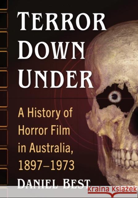 Terror Down Under: A History of Horror Film in Australia, 1897-1973 Best, Daniel 9781476688411 McFarland & Co  Inc - książka