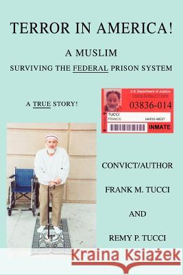Terror In America!: A Muslim Surviving the Federal Prison System Tucci, Frank M. 9780595324965 iUniverse - książka