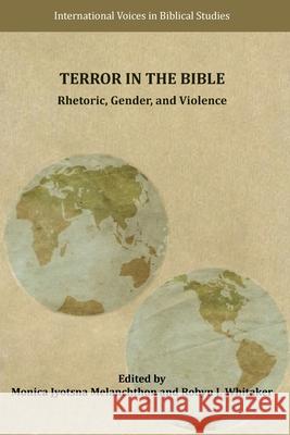 Terror in the Bible: Rhetoric, Gender, and Violence Monica Jyotsna Melanchthon, Robyn J Whitaker 9781628374216 SBL Press - książka